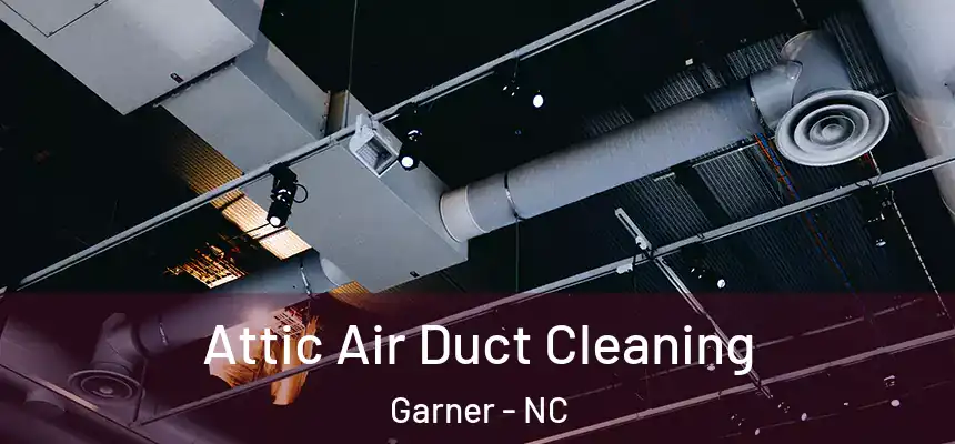 Attic Air Duct Cleaning Garner - NC