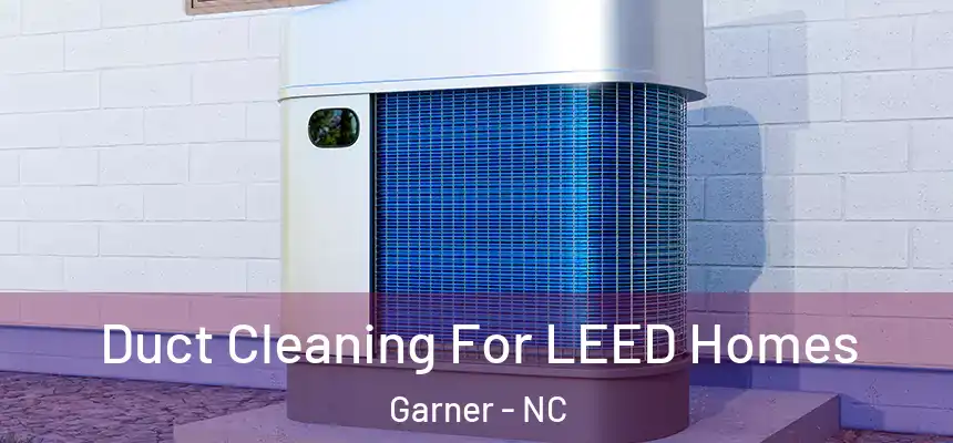Duct Cleaning For LEED Homes Garner - NC
