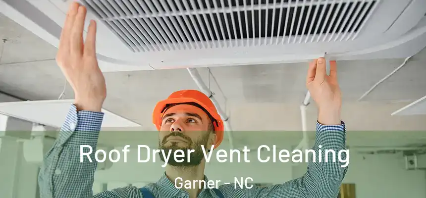 Roof Dryer Vent Cleaning Garner - NC